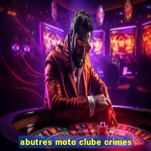 abutres moto clube crimes